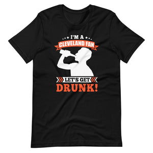 I'm a Cleveland Fan Let's Get Drunk T-Shirt