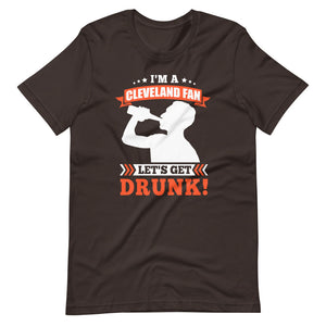 I'm a Cleveland Fan Let's Get Drunk T-Shirt