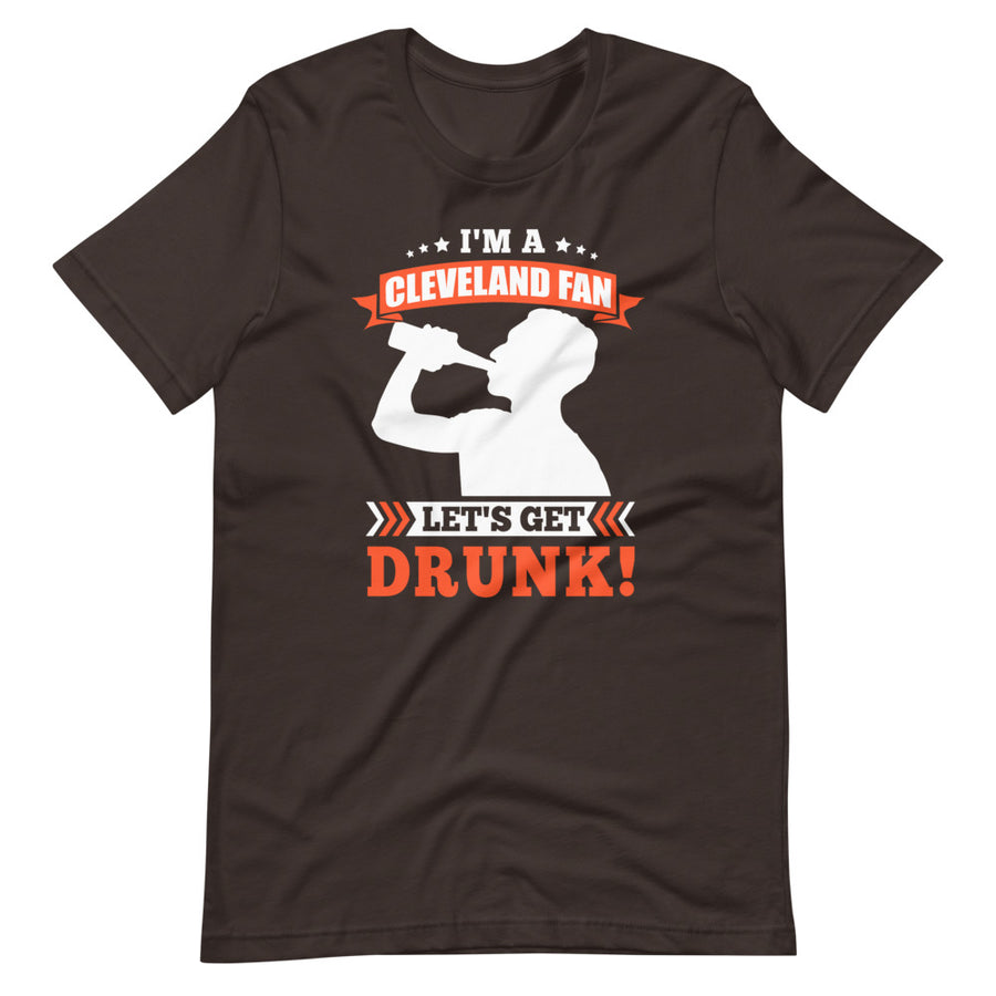 I'm a Cleveland Fan Let's Get Drunk T-Shirt